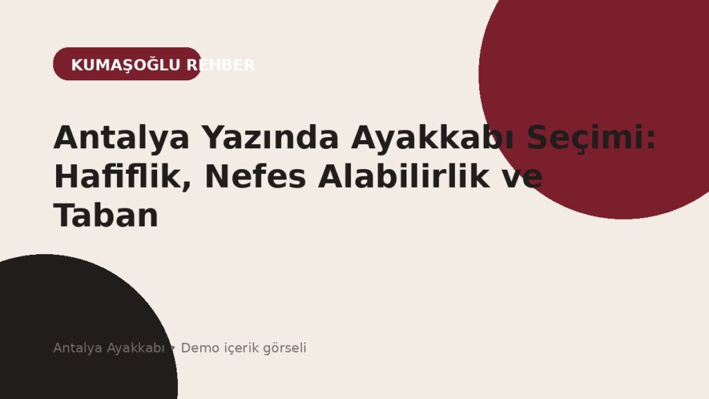 Antalya Yazında Ayakkabı Seçimi: Hafiflik, Nefes Alabilirlik ve Taban