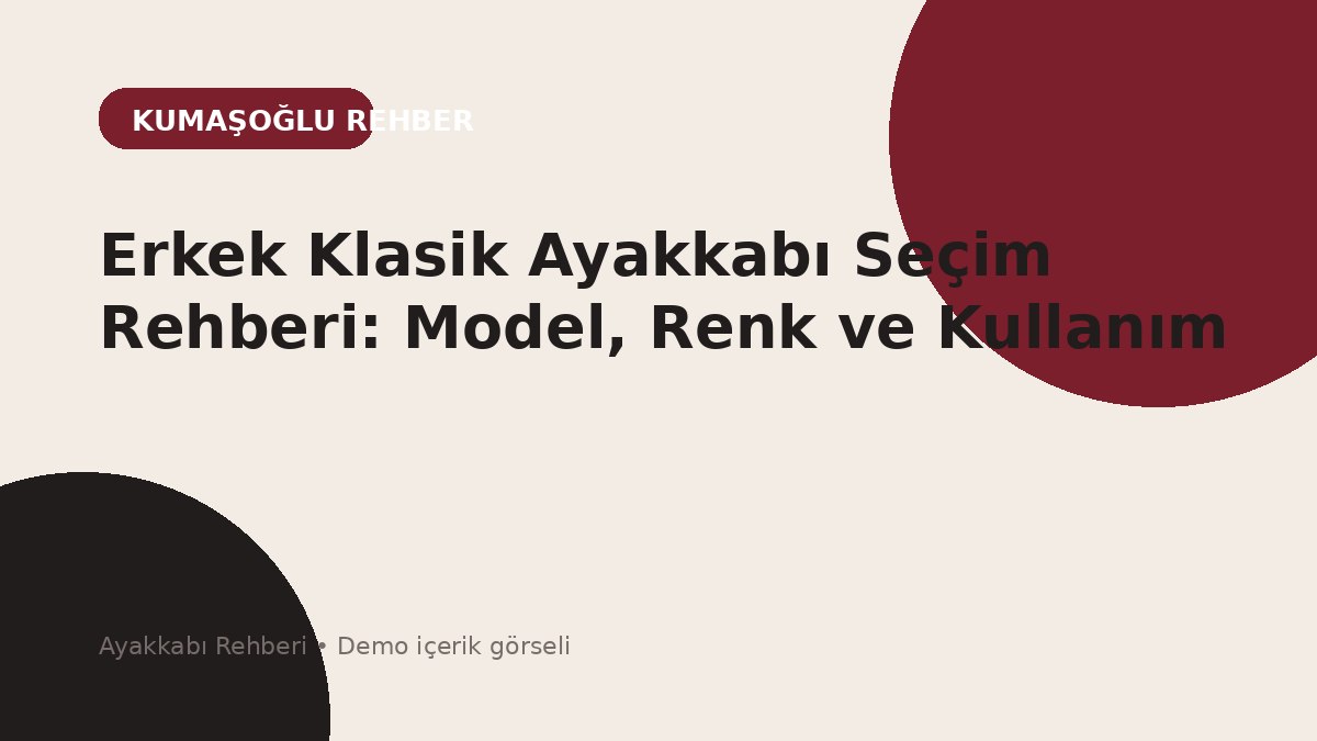 Erkek Klasik Ayakkabı Seçim Rehberi: Model, Renk ve Kullanım