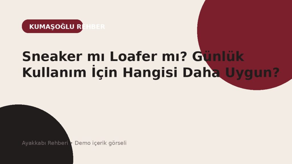 Sneaker mı Loafer mı? Günlük Kullanım İçin Hangisi Daha Uygun?